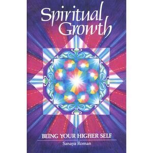 Spiritual Growth: Being Your Higher Self -- Sanaya Roman